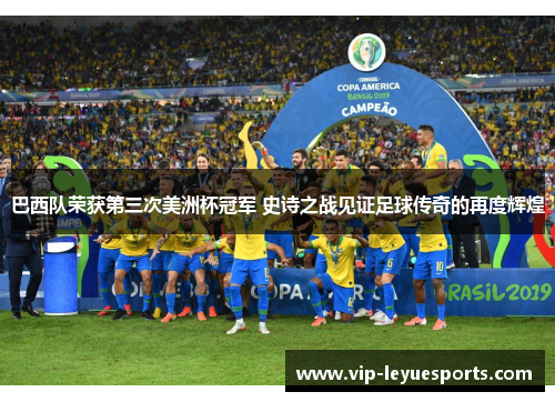 巴西队荣获第三次美洲杯冠军 史诗之战见证足球传奇的再度辉煌