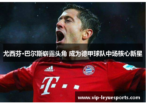 尤西芬·巴尔斯崭露头角 成为德甲球队中场核心新星 尤西芬·巴尔斯崭露头角 成为德甲球队中场核心新星