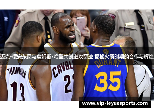 迈克·德安东尼与詹姆斯·哈登共创进攻奇迹 揭秘火箭时期的合作与辉煌 迈克·德安东尼与詹姆斯·哈登共创进攻奇迹 揭秘火箭时期的合作与辉煌