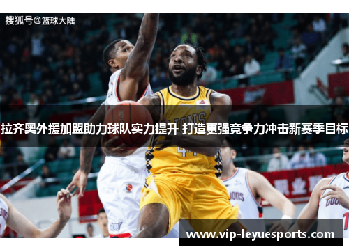 拉齐奥外援加盟助力球队实力提升 打造更强竞争力冲击新赛季目标