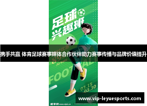携手共赢 体育足球赛事媒体合作伙伴助力赛事传播与品牌价值提升 携手共赢 体育足球赛事媒体合作伙伴助力赛事传播与品牌价值提升