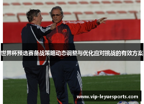 世界杯预选赛备战策略动态调整与优化应对挑战的有效方案 世界杯预选赛备战策略动态调整与优化应对挑战的有效方案