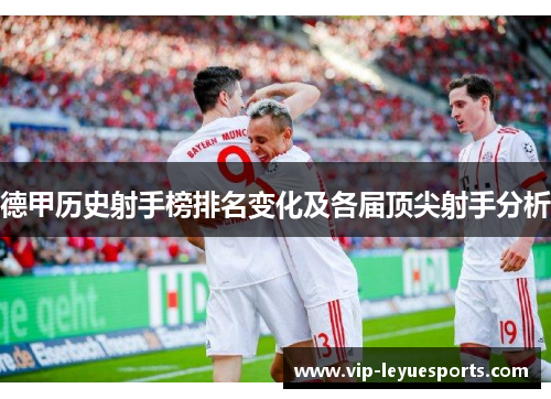 德甲历史射手榜排名变化及各届顶尖射手分析 德甲历史射手榜排名变化及各届顶尖射手分析
