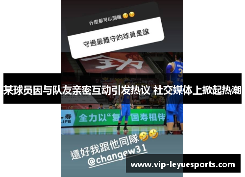 某球员因与队友亲密互动引发热议 社交媒体上掀起热潮 某球员因与队友亲密互动引发热议 社交媒体上掀起热潮