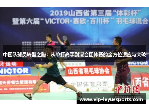中国队球员转型之路:从单打高手到混合团体赛的全方位适应与突破 中国队球员转型之路:从单打高手到混合团体赛的全方位适应与突破