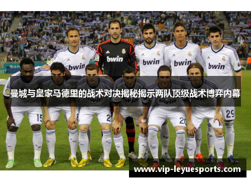 曼城与皇家马德里的战术对决揭秘揭示两队顶级战术博弈内幕 曼城与皇家马德里的战术对决揭秘揭示两队顶级战术博弈内幕