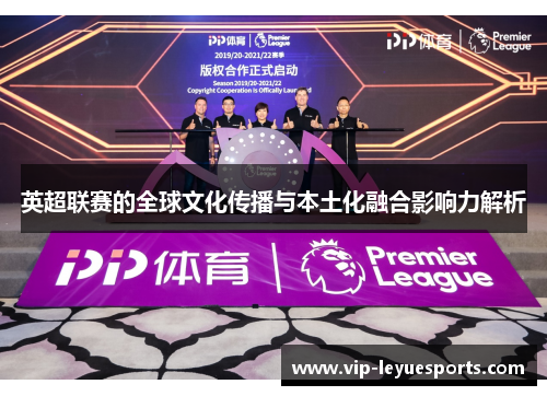 英超联赛的全球文化传播与本土化融合影响力解析 英超联赛的全球文化传播与本土化融合影响力解析