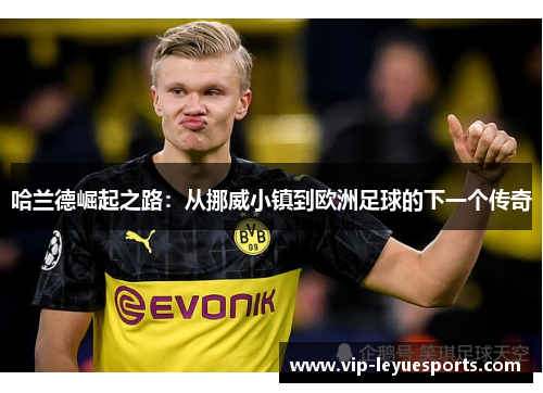 哈兰德崛起之路：从挪威小镇到欧洲足球的下一个传奇