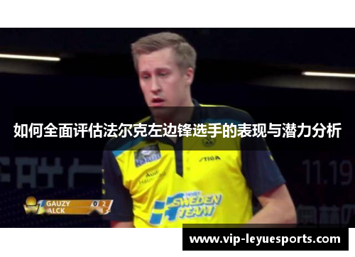 如何全面评估法尔克左边锋选手的表现与潜力分析