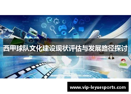 西甲球队文化建设现状评估与发展路径探讨 西甲球队文化建设现状评估与发展路径探讨