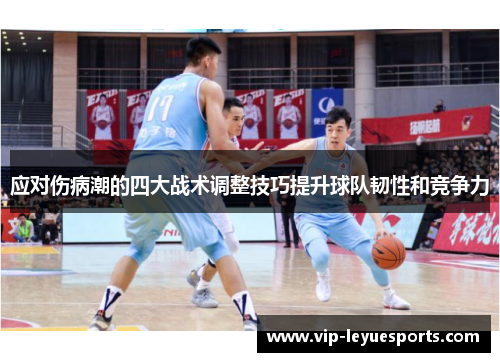应对伤病潮的四大战术调整技巧提升球队韧性和竞争力 应对伤病潮的四大战术调整技巧提升球队韧性和竞争力