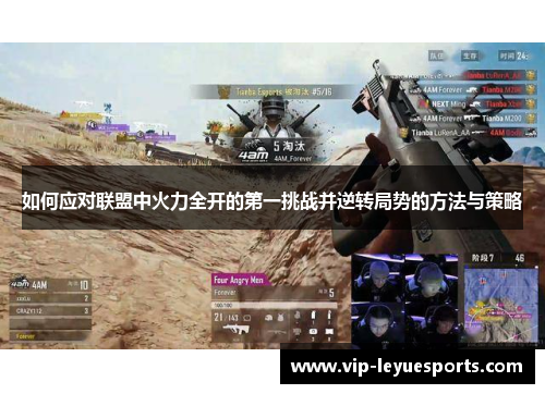 如何应对联盟中火力全开的第一挑战并逆转局势的方法与策略 如何应对联盟中火力全开的第一挑战并逆转局势的方法与策略