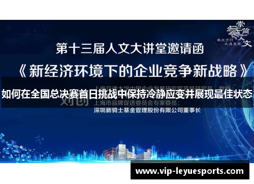如何在全国总决赛首日挑战中保持冷静应变并展现最佳状态 如何在全国总决赛首日挑战中保持冷静应变并展现最佳状态