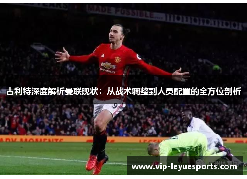 古利特深度解析曼联现状:从战术调整到人员配置的全方位剖析 古利特深度解析曼联现状:从战术调整到人员配置的全方位剖析