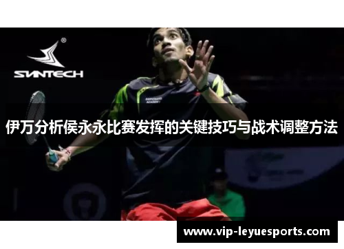 伊万分析侯永永比赛发挥的关键技巧与战术调整方法 伊万分析侯永永比赛发挥的关键技巧与战术调整方法
