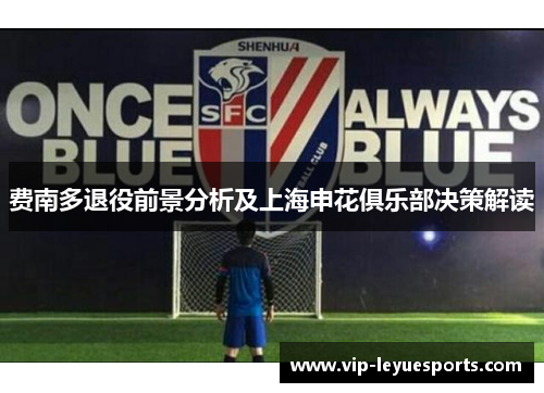 费南多退役前景分析及上海申花俱乐部决策解读 费南多退役前景分析及上海申花俱乐部决策解读