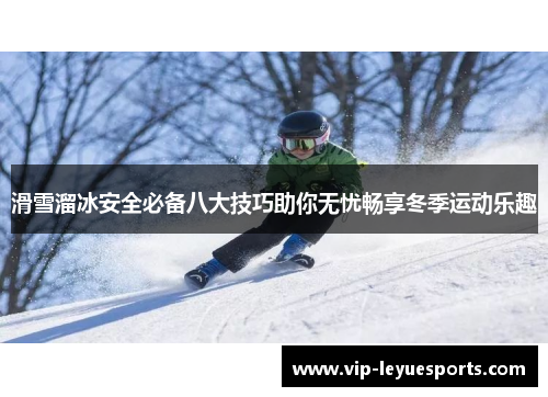 滑雪溜冰安全必备八大技巧助你无忧畅享冬季运动乐趣 滑雪溜冰安全必备八大技巧助你无忧畅享冬季运动乐趣