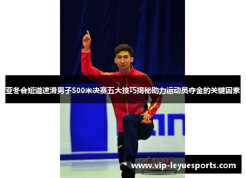 亚冬会短道速滑男子500米决赛五大技巧揭秘助力运动员夺金的关键因素 亚冬会短道速滑男子500米决赛五大技巧揭秘助力运动员夺金的关键因素