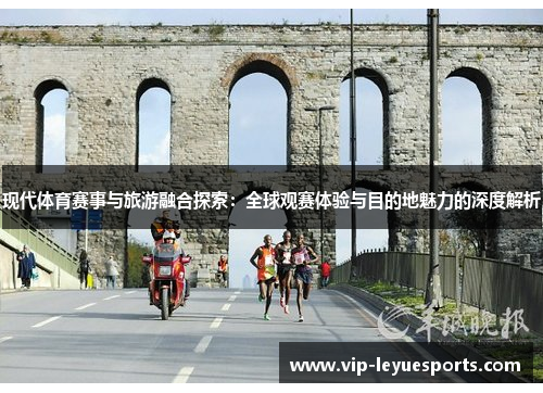 现代体育赛事与旅游融合探索:全球观赛体验与目的地魅力的深度解析 现代体育赛事与旅游融合探索:全球观赛体验与目的地魅力的深度解析