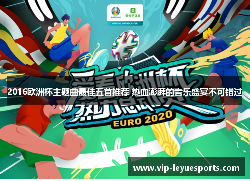 2016欧洲杯主题曲最佳五首推荐 热血澎湃的音乐盛宴不可错过 2016欧洲杯主题曲最佳五首推荐 热血澎湃的音乐盛宴不可错过