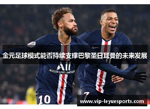金元足球模式能否持续支撑巴黎圣日耳曼的未来发展 金元足球模式能否持续支撑巴黎圣日耳曼的未来发展