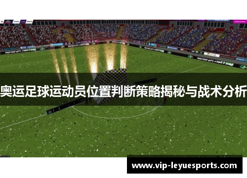 奥运足球运动员位置判断策略揭秘与战术分析 奥运足球运动员位置判断策略揭秘与战术分析