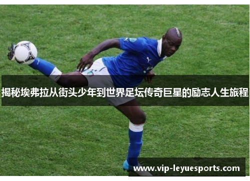 揭秘埃弗拉从街头少年到世界足坛传奇巨星的励志人生旅程