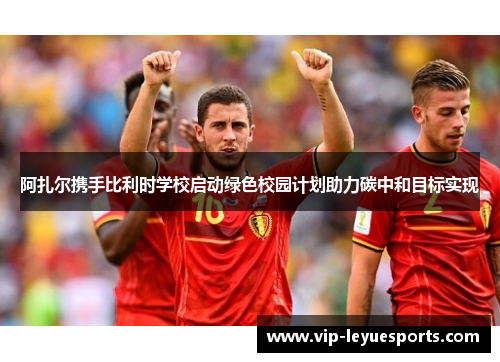 阿扎尔携手比利时学校启动绿色校园计划助力碳中和目标实现