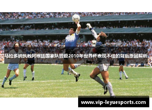 马拉多纳执教阿根廷国家队晋级2010年世界杯表现不佳的背后原因解析
