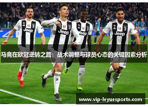 马竞在欧冠逆转之路:战术调整与球员心态的关键因素分析 马竞在欧冠逆转之路:战术调整与球员心态的关键因素分析