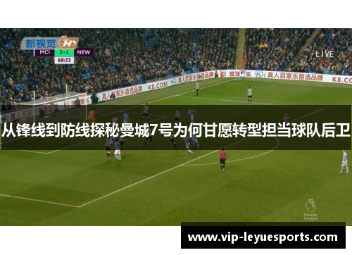 从锋线到防线探秘曼城7号为何甘愿转型担当球队后卫 从锋线到防线探秘曼城7号为何甘愿转型担当球队后卫