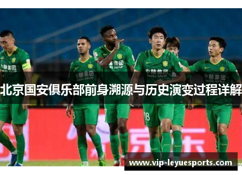 北京国安俱乐部前身溯源与历史演变过程详解 北京国安俱乐部前身溯源与历史演变过程详解