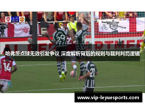 哈弗茨点球无效引发争议 深度解析背后的规则与裁判判罚逻辑