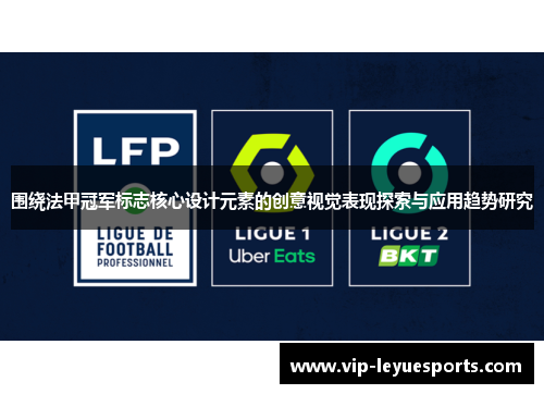 围绕法甲冠军标志核心设计元素的创意视觉表现探索与应用趋势研究 围绕法甲冠军标志核心设计元素的创意视觉表现探索与应用趋势研究