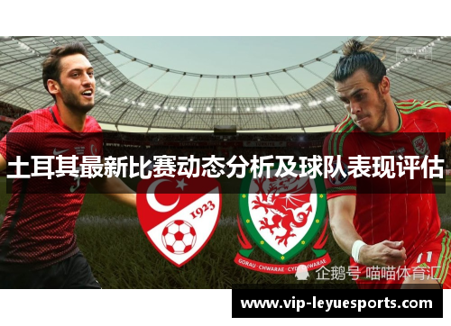 土耳其最新比赛动态分析及球队表现评估