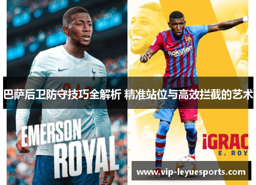 巴萨后卫防守技巧全解析 精准站位与高效拦截的艺术