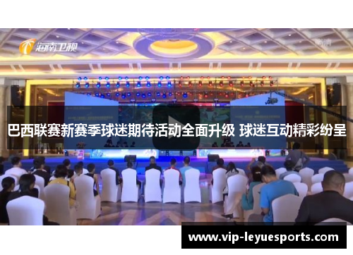 巴西联赛新赛季球迷期待活动全面升级 球迷互动精彩纷呈